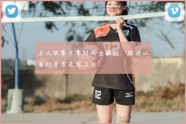 五大联赛开赛时间全解析:球迷必看的年度足球日历!